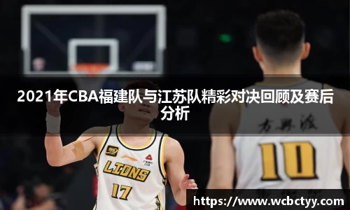 2021年CBA福建队与江苏队精彩对决回顾及赛后分析